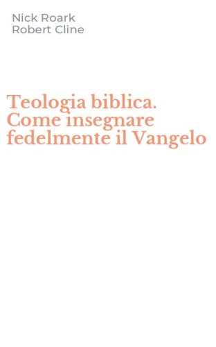 Teologia biblica. Come insegnare fedelmente il Vangelo