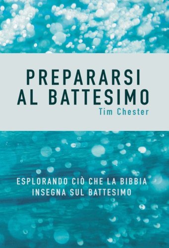 Prepararsi al battesimo. Esplorando ci&ograve; che la Bibbia insegna sul battesimo