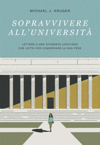 Sopravvivere all'universit&agrave;. Lettere a uno studente cristiano che lotta per conservare la sua fede