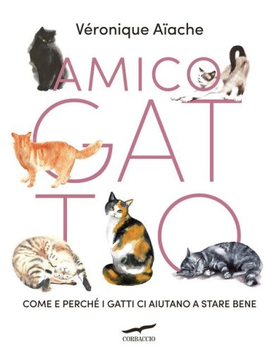 Amico gatto. Come e perch&eacute; i gatti ci aiutano a stare bene