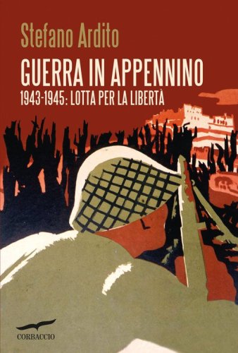 Guerra in Appennino. 1943-1945: Lotta per la libert&agrave;