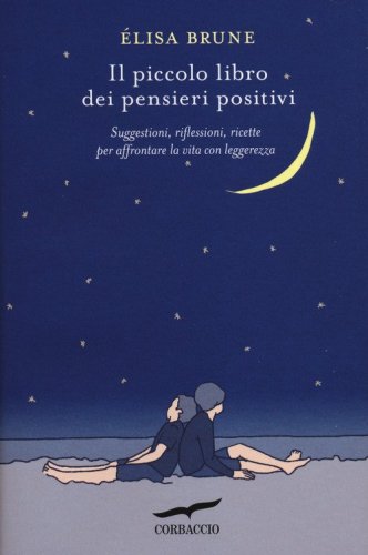 Il piccolo libro dei pensieri positivi. Suggestioni, riflessioni, ricette per affrontare la vita con leggerezza - AFFRONTARE LA VITA CON LEGGEREZZA (IL)