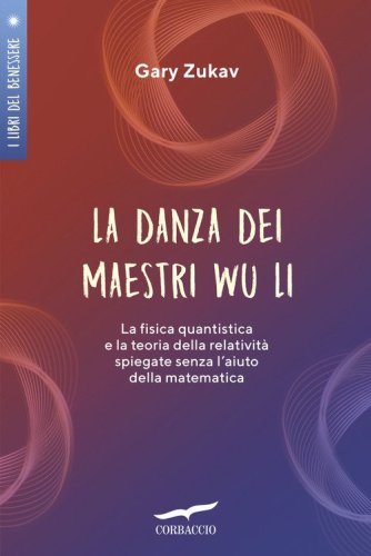 La danza dei maestri Wu Li. La fisica quantistica e la teoria della relativit&agrave; spiegate senza l'aiuto della matematica
