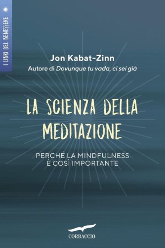 La scienza della meditazione. Perch&eacute; la mindfulness &egrave; cos&igrave; importante