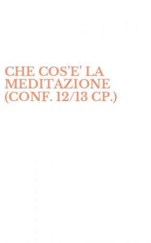 CHE COS'E' LA MEDITAZIONE (CONF. 12/13 CP.)