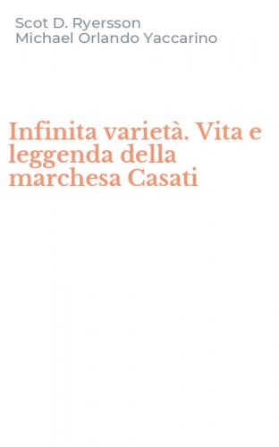 Infinita variet&agrave;. Vita e leggenda della marchesa Casati