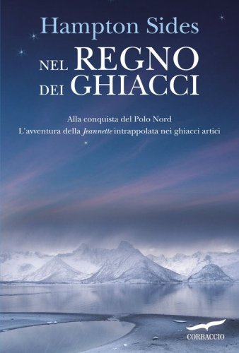 Nel regno dei ghiacci. Alla conquista del Polo Nord. L'avventura della &laquo;Jeannette&raquo; intrappolata nei ghiacci artici