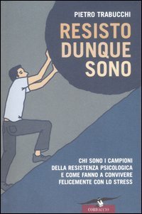 Resisto dunque sono. Chi sono i campioni della resistenza psicologica e come fanno a convivere felicemente con lo stress