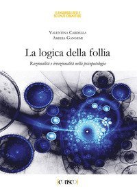 La logica della follia. Razionalit&agrave; e irrazionalit&agrave; nella psicopatologia