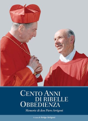 Cento anni di ribelle obbedienza. Memorie di don Piero Arrigoni