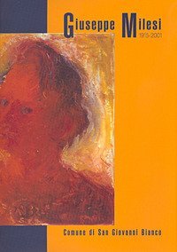 Giuseppe Milesi 1915-2001. Catalogo della mostra (San Giovanni Bianco, 28 luglio-9 settembre 2007)