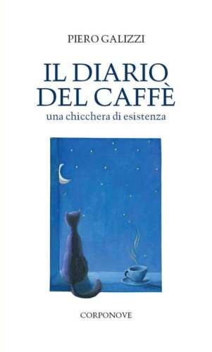 Il diario del caff&egrave;. Una chicchera di esistenza