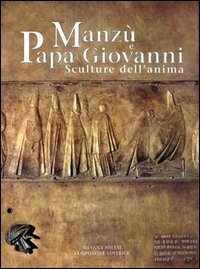Manz&ugrave; e Papa Giovanni. Sculture dell'anima