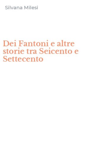 Dei Fantoni e altre storie tra Seicento e Settecento