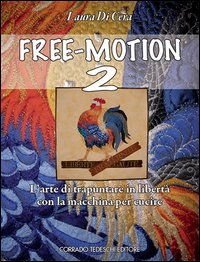 Free-motion 2. L'arte di trapuntare in libert&agrave; con la macchina per cucire