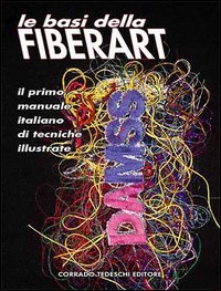 Le basi della Fiberart. Il primo manuale italiano di tecniche illustrate
