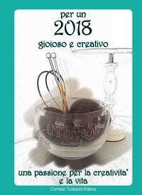 Per un 2018 gioioso e creativo. Una passione per la creativit&agrave; e la vita
