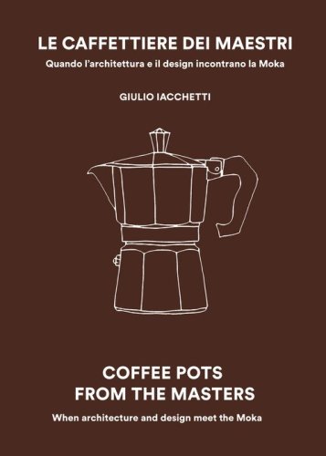 Le caffettiere dei maestri. Quando l'architettura e il disegn incontrano la Moka