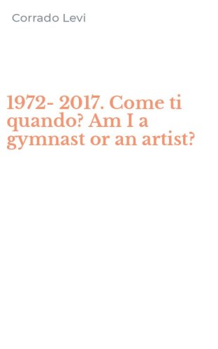 1972-2017. Come ti quando? Am I a gymnast or an artist?