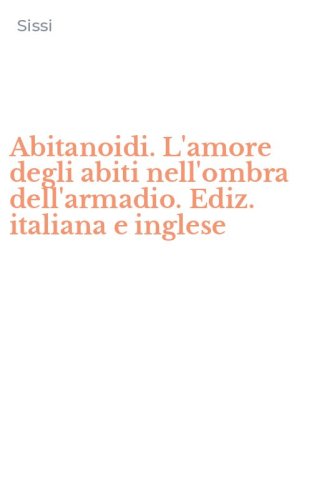 Abitanoidi. L'amore degli abiti nell'ombra dell'armadio. Ediz. italiana e inglese