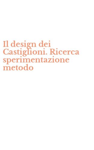Il design dei Castiglioni. Ricerca sperimentazione metodo