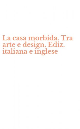 La casa morbida. Tra arte e design. Ediz. italiana e inglese