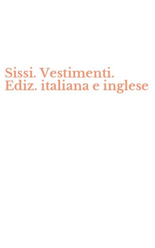 Sissi. Vestimenti. Ediz. italiana e inglese