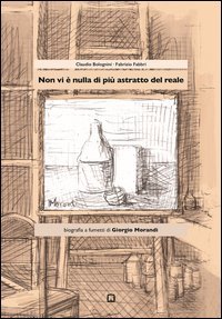 Non vi &egrave; nulla di pi&ugrave; astratto del reale. Biografia a fumetti di Giorgio Morandi