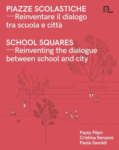 Piazze scolastiche. Reinventare il dialogo tra scuola e citt&agrave;. Con testo inglese a fronte
