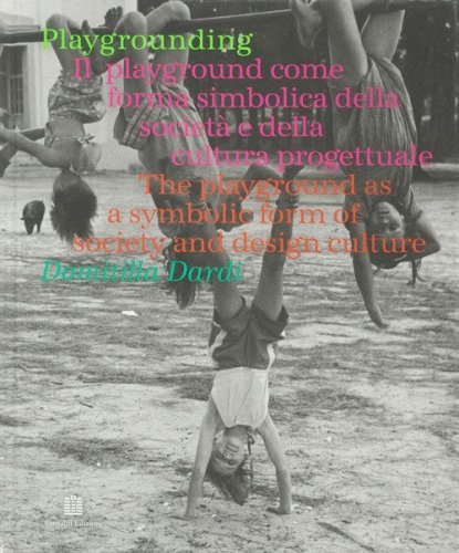 Playgrounding. Il playground come forma simbolica della societ&agrave; e della cultura progettuale. Ediz. italiana e inglese