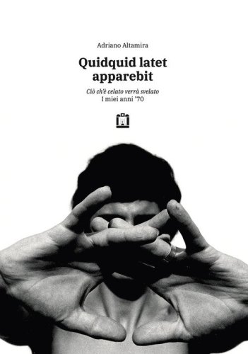 Quidquid latet apparebit. Ci&ograve; ch'&egrave; celato verr&agrave; svelato. I miei anni '70