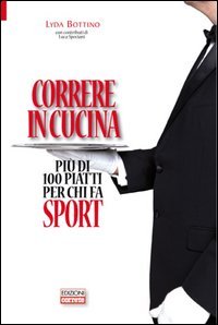 Correre in cucina. Pi&ugrave; di 100 piatti per chi fa sport