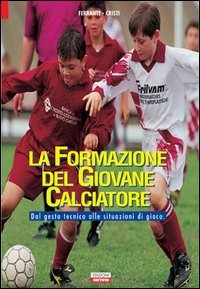 La formazione del giovane calciatore. Dal gesto tecnico alle situazioni di gioco