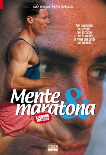 Mente & maratona. Per imparare a correre con il corpo e con la mente, la gara pi&ugrave; bella del mondo