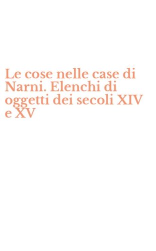 Le cose nelle case di Narni. Elenchi di oggetti dei secoli XIV e XV