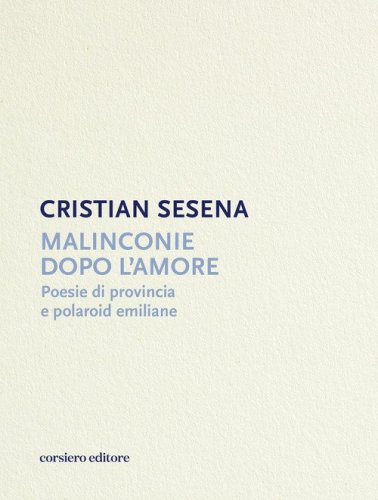 Malinconie dopo l'amore. Poesie di provincia e polaroid emiliane