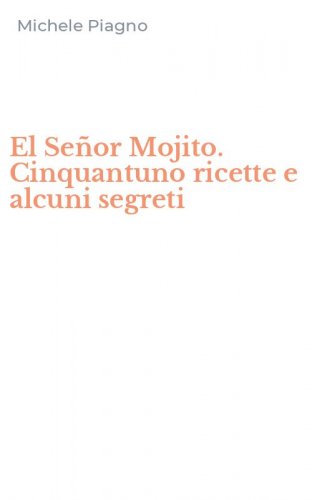 El Se&ntilde;or Mojito. Cinquantuno ricette e alcuni segreti