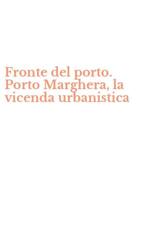 Fronte del porto. Porto Marghera, la vicenda urbanistica