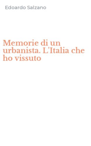 Memorie di un urbanista. L'Italia che ho vissuto