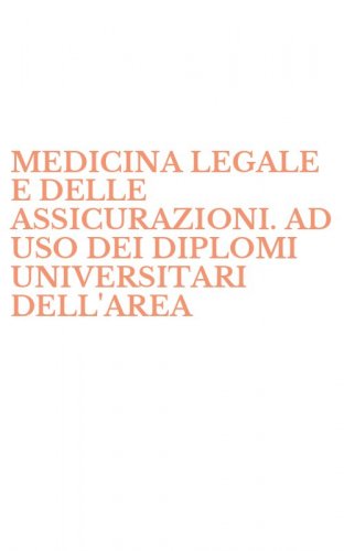 MEDICINA LEGALE E DELLE ASSICURAZIONI. AD USO DEI DIPLOMI UNIVERSITARI DELL'AREA - MEDICA