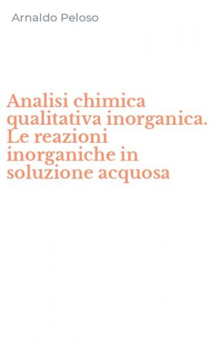 Analisi chimica qualitativa inorganica. Le reazioni inorganiche in soluzione acquosa