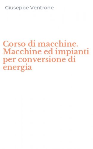 Corso di macchine. Macchine ed impianti per conversione di energia