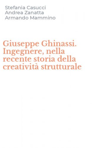 Giuseppe Ghinassi. Ingegnere, nella recente storia della creativit&agrave; strutturale