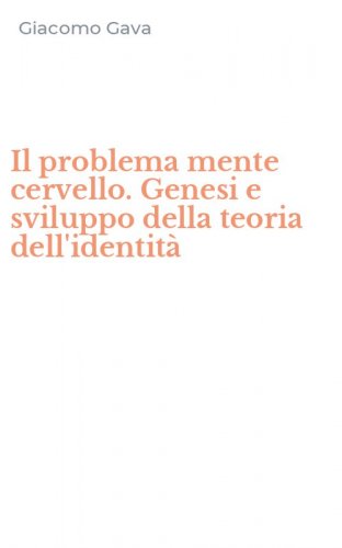 Il problema mente cervello. Genesi e sviluppo della teoria dell'identit&agrave;