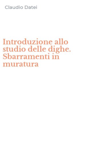 Introduzione allo studio delle dighe. Sbarramenti in muratura