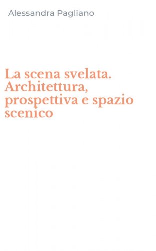 La scena svelata. Architettura, prospettiva e spazio scenico