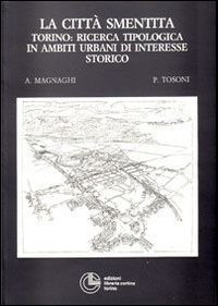La citt&agrave; smentita. Torino: ricerca tipologica in ambiti urbani di interesse storico