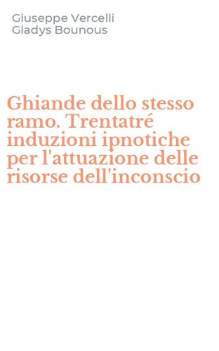 Ghiande dello stesso ramo. Trentatr&eacute; induzioni ipnotiche per l'attuazione delle risorse dell'inconscio