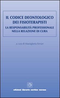 Il codice deontologico dei fisioterapisti. La responsabilit&agrave; professionale nella relazione di cura
