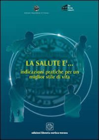 La salute &egrave;... Indicazioni pratiche per un miglior stile di vita